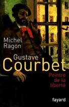 Couverture du livre « Gustave courbet - peintre de la liberte » de Michel Ragon aux éditions Fayard
