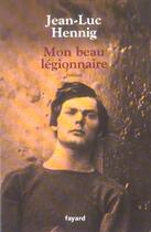 Couverture du livre « Mon beau légionnaire » de Jean-Luc Hennig aux éditions Fayard