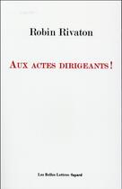 Couverture du livre « Aux actes dirigeants ! » de Robin Rivaton aux éditions Fayard