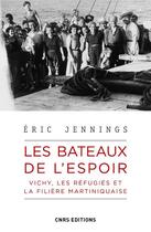 Couverture du livre « Les bateaux de l'espoir ; Vichy, les réfugiés et la filière martiniquaise » de Eric Jennings aux éditions Cnrs