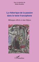 Couverture du livre « La rhétorique de la passion dans le texte francophone ; mélanges offerts à Jean Dejeux » de Ridha Bourkhis aux éditions Editions L'harmattan