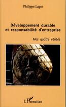 Couverture du livre « Développement durable et responsabilité d'entreprise ; mes quatre vérités » de Philippe Laget aux éditions L'harmattan