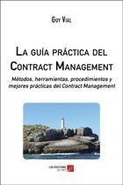 Couverture du livre « La guia practica del contract management ; métodos, herramientas, procedimientos y mejores practicas » de Vial Guy aux éditions Editions Du Net