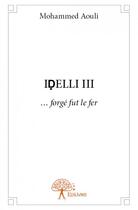 Couverture du livre « Idelli III ; ...forgé fut le fer » de Mohammed Aouli aux éditions Edilivre