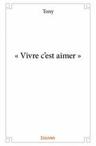 Couverture du livre « Vivre c'est aimer » de Tony aux éditions Edilivre