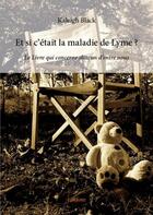 Couverture du livre « Et si c'etait la maladie de Lyme ? le livre qui concerne chacun d'entre nous » de Kaleigh Black aux éditions Edilivre