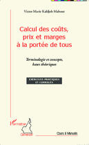 Couverture du livre « Calcul des coûts prix et marges à la portée de tous ; terminologie et concepts, bases théoriques ; exercices pratiques et corrigés » de Victor Marie Kaldjob Mabout aux éditions Editions L'harmattan