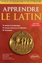 Couverture du livre « Apprendre le latin ; manuel de grammaire et de littérature ; grands débutants » de Paul Francois et Regis Courtray et Jean-Christophe Courtil et Valerie Gitton-Ripoll et Anne-Helene Klinger-Dolle aux éditions Ellipses