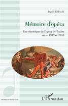 Couverture du livre « Mémoire d'opéra ; une chronique de l'opéra de toulon entre 1939 et 1945 » de Ingrid Tedeschi aux éditions L'harmattan