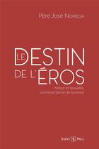 Couverture du livre « Le destin de l'éros : amour et sexualité, promesse divine du bonheur » de Jose Noriega aux éditions Saint Paul Editions