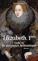 Couverture du livre « Elizabeth Ière ; l'aube de la puissance britannique » de Guy Gautier aux éditions Pascal Galode