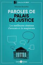 Couverture du livre « Paroles de palais de justice ; les meilleurs citations d'avocats et de magistrats » de Sebastien Bissardon aux éditions Enrick B.