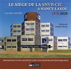 Couverture du livre « LE SIEGE DE LA SNVB-CIC A NANCY-LAXOU 1970-2020 » de Caroline Bauer aux éditions Gerard Louis
