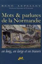 Couverture du livre « Mots et parlures de la Normandie en long, en large et en travers » de Rene Lepelley aux éditions Isoete