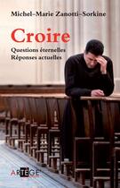 Couverture du livre « Croire ; questions éternelles réponses actuelles » de Michel-Marie Zanotti-Sorkine aux éditions Artege Editions