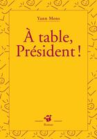 Couverture du livre « À table, Président ! » de Mens Yann aux éditions Editions Thierry Magnier