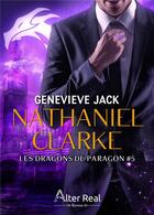 Couverture du livre « Les dragons de Paragon Tome 5 : Nathaniel Clarke » de Jack Genevieve aux éditions Alter Real