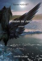 Couverture du livre « Glaive de Jais » de Sylvie Huguet aux éditions Assyelle