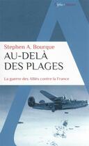 Couverture du livre « Au-delà des plages : la guerre des Alliés contre la France » de Stephen Alan Bourque aux éditions Alpha