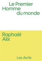 Couverture du livre « Le premier homme du monde » de Raphael Alix aux éditions Les Avrils