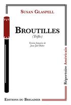 Couverture du livre « Broutilles » de Susan Glaspell aux éditions Editions Du Brigadier