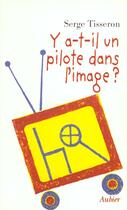 Couverture du livre « Y a-t-il un pilote dans l'image ? - six propositions pour prevenir les dangers de l'image » de Serge Tisseron aux éditions Aubier