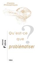 Couverture du livre « Qu'est-ce que problématiser ? » de Michel Fabre aux éditions Vrin