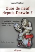 Couverture du livre « Quoi de neuf depuis darwin ? la théorie de l'évolution des espèces dans tous ses états » de Jean Chaline aux éditions Ellipses