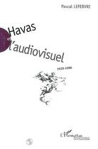 Couverture du livre « Havas et l'audiovisuel 1920-1986 » de Pascal Lefebvre aux éditions L'harmattan
