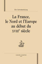 Couverture du livre « La France, le nord et l'Europe au début du XVIII siècle » de Eric Schnakenbourg aux éditions Honore Champion