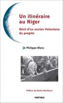 Couverture du livre « Un itinéraire au Niger ; récit d'un ancien volontaire du progrès » de Philippe Blanc aux éditions Karthala