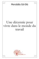 Couverture du livre « Une décennie pour vivre dans le monde du travail » de Mercedes Ed-Dib aux éditions Edilivre