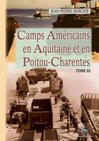 Couverture du livre « Camps américains en Aquitaine et en Poitou-Charentes (T3) » de Jean-Pierre Mercier aux éditions Editions Des Regionalismes