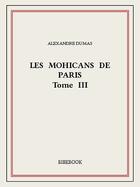 Couverture du livre « Les Mohicans de Paris t.3 » de Alexandre Dumas aux éditions Bibebook