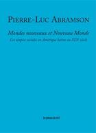 Couverture du livre « Mondes nouveaux et nouveau monde ; les utopies sociales en Amérique latine au XIXe siècle » de Pierre-Luc Abramson aux éditions Les Presses Du Reel