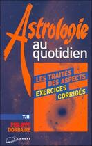 Couverture du livre « Astrologie au quotidien tome 2 - les traites des aspects - exercices corriges » de Philippe Dorbaire aux éditions Lanore