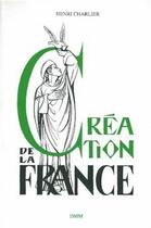 Couverture du livre « Création de la France » de Henri Charlier aux éditions Dominique Martin Morin