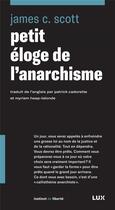 Couverture du livre « Petit éloge de l'anarchisme » de James C. Scott aux éditions Lux Canada