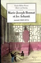 Couverture du livre « Marie-Joseph Bonnat et les Ashanti ; journal (1869-1874) » de C-H Perrot et A Van Dantzig aux éditions Societe Des Africanistes
