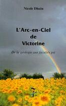 Couverture du livre « L'arc en ciel de Victorine ; de la géologie aux facultés PSI » de Nicole Duhin aux éditions Editions Du 7