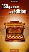 Couverture du livre « 150 questions sur l'édition ; antisèche à l'usage des auteurs » de Marc Autret aux éditions L'oie Plate