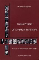 Couverture du livre « Temps présent ; une aventure chrétienne t.1 ; l'hebdomadaire 1937-1947 » de Martine Sevegrand aux éditions Editions Temps Present