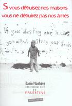 Couverture du livre « Si vous detruisez nos maisons, vous ne detruirez pas nos ames ; palestine : descente aux enfers » de Daniel Vanhove aux éditions Oser Dire