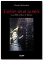 Couverture du livre « L'enfant roi et sa mère ; Louis XIII et Marie de Médicis » de Claude Malandain aux éditions Jepublie
