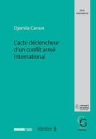 Couverture du livre « L'acte déclencheur d'un conflit armé international » de Djemila Carron aux éditions Schulthess