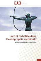 Couverture du livre « L'arc et l'arbalete dans l'iconographie medievale » de Lawday-M aux éditions Editions Universitaires Europeennes