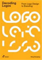 Couverture du livre « Decoding logos: from logo design to branding » de Wang Shao Qiang aux éditions Hoaki
