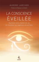 Couverture du livre « La conscience éveillée ; illuminez votre chemin de vie en revisitant les traditions ancestrales » de Aurore Larcher aux éditions Dervy