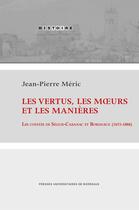 Couverture du livre « Les vertus, les moeurs et les manières : les comtes de Ségur-Cabanac et Bordeaux (1655-1888) » de Jean-Pierre Meric aux éditions Pu De Bordeaux