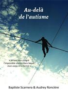 Couverture du livre « Au-delà de l'autisme ; je vais bien malgré l'impossible silence dans lequel mon corps m'enferme » de Baptiste Scarnera et Audrey Ronciere aux éditions Bookelis